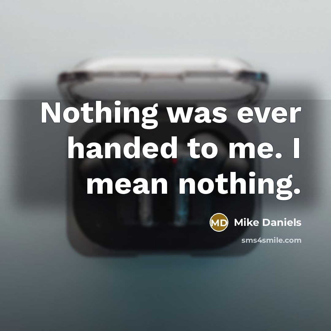 “Nothing was ever handed to me. I mean nothing.…” quote by Mike Daniels