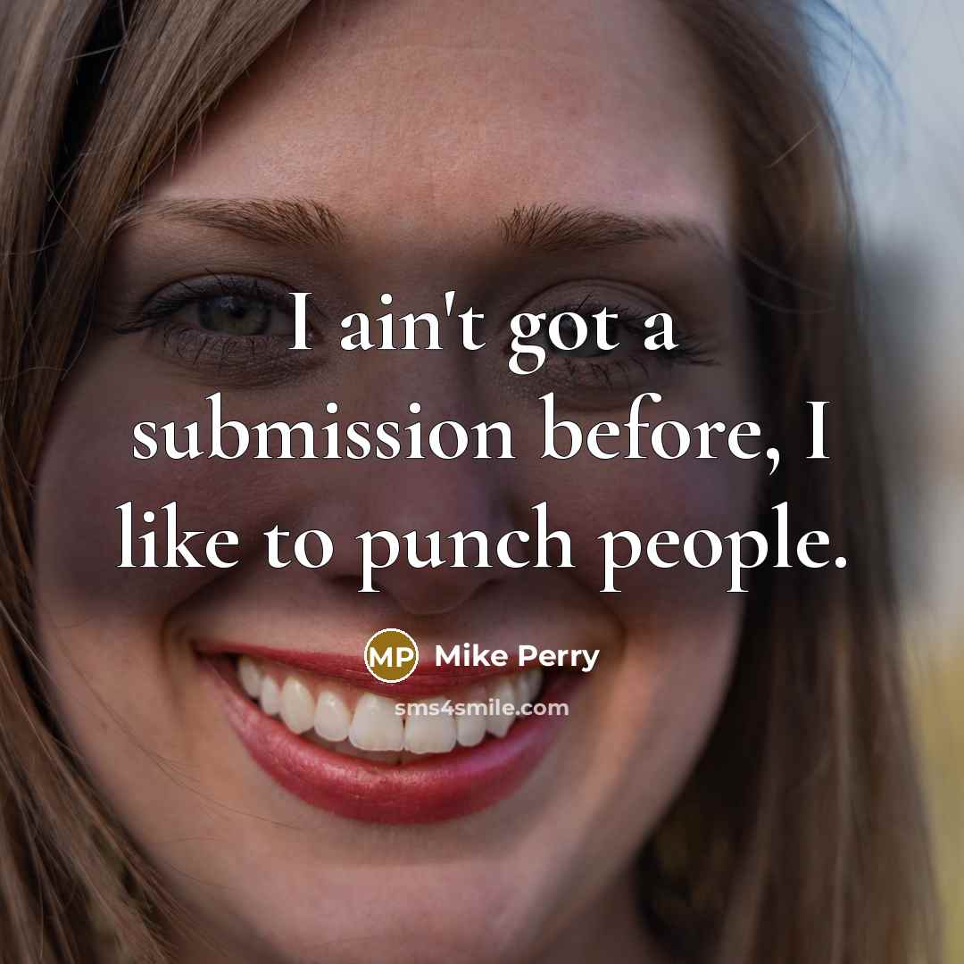 “I ain't got a submission before, I like to punch…” quote by Mike Perry