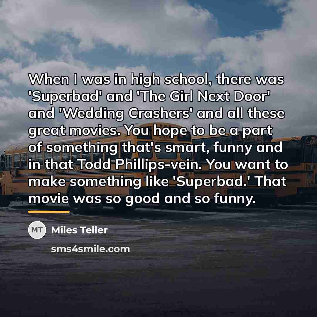 “When I was in high school, there was 'Superbad' and…” quote by Miles Teller