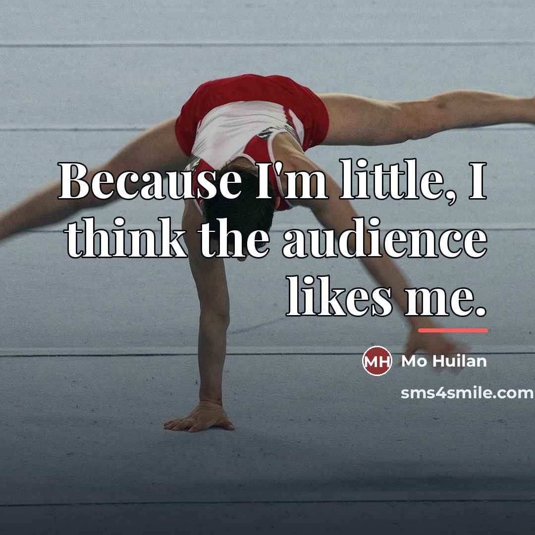 “Because I'm little, I think the audience likes me.…” quote by Mo Huilan