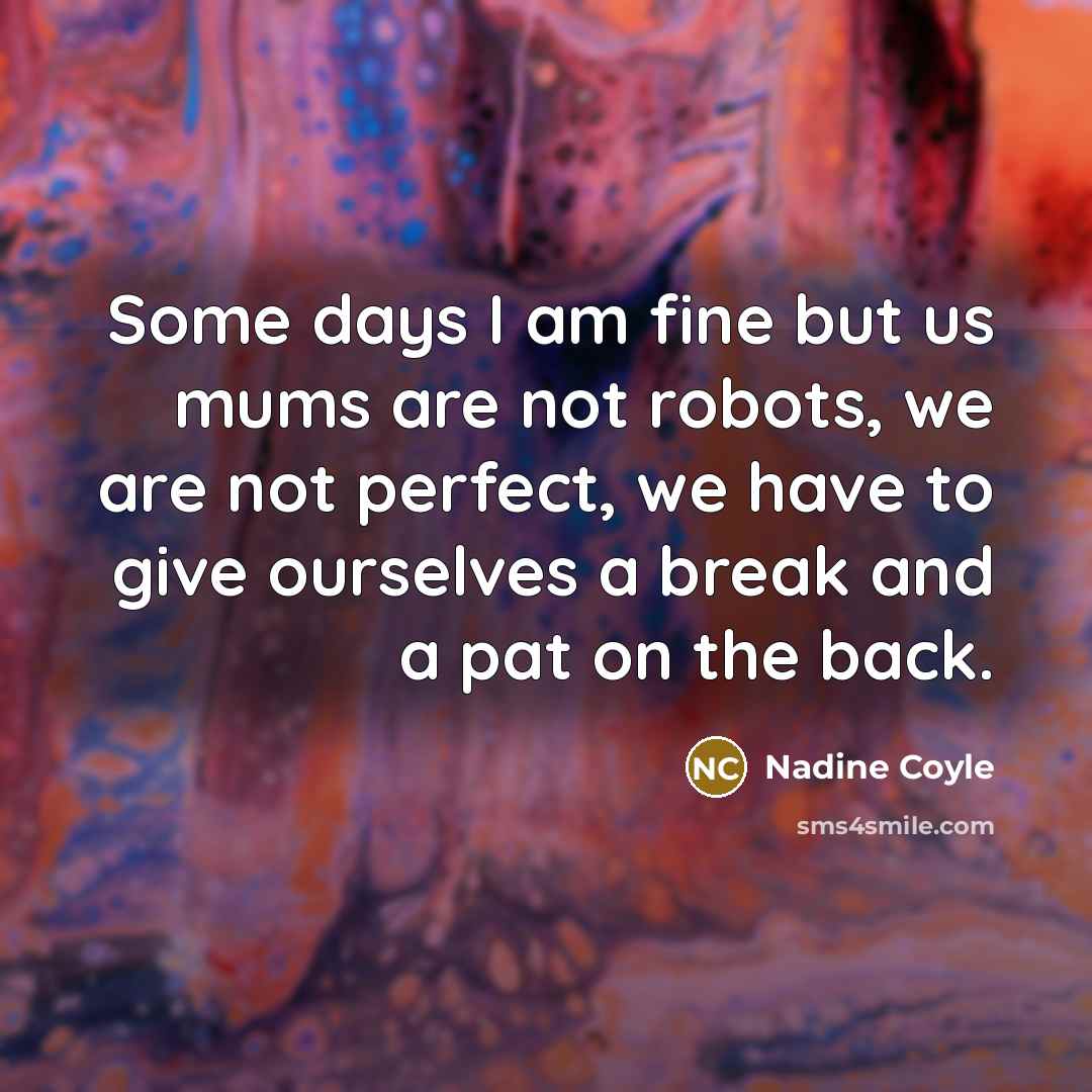 “Some days I am fine but us mums are not…” quote by Nadine Coyle