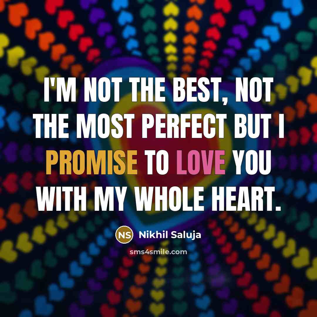 “I'm not the best, not the most perfect but I promise to love you with my whole heart.” quote by Nikhil Saluja