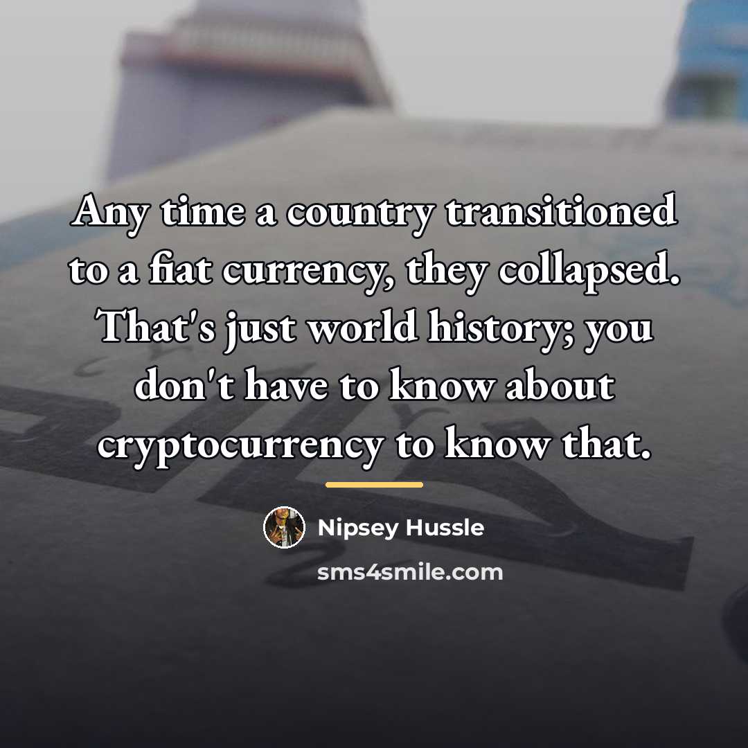 “Any time a country transitioned to a fiat currency, they…” quote by Nipsey Hussle