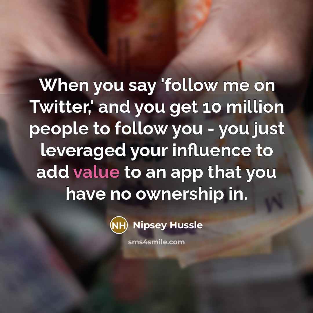 “When you say 'follow me on Twitter,' and you get…” quote by Nipsey Hussle
