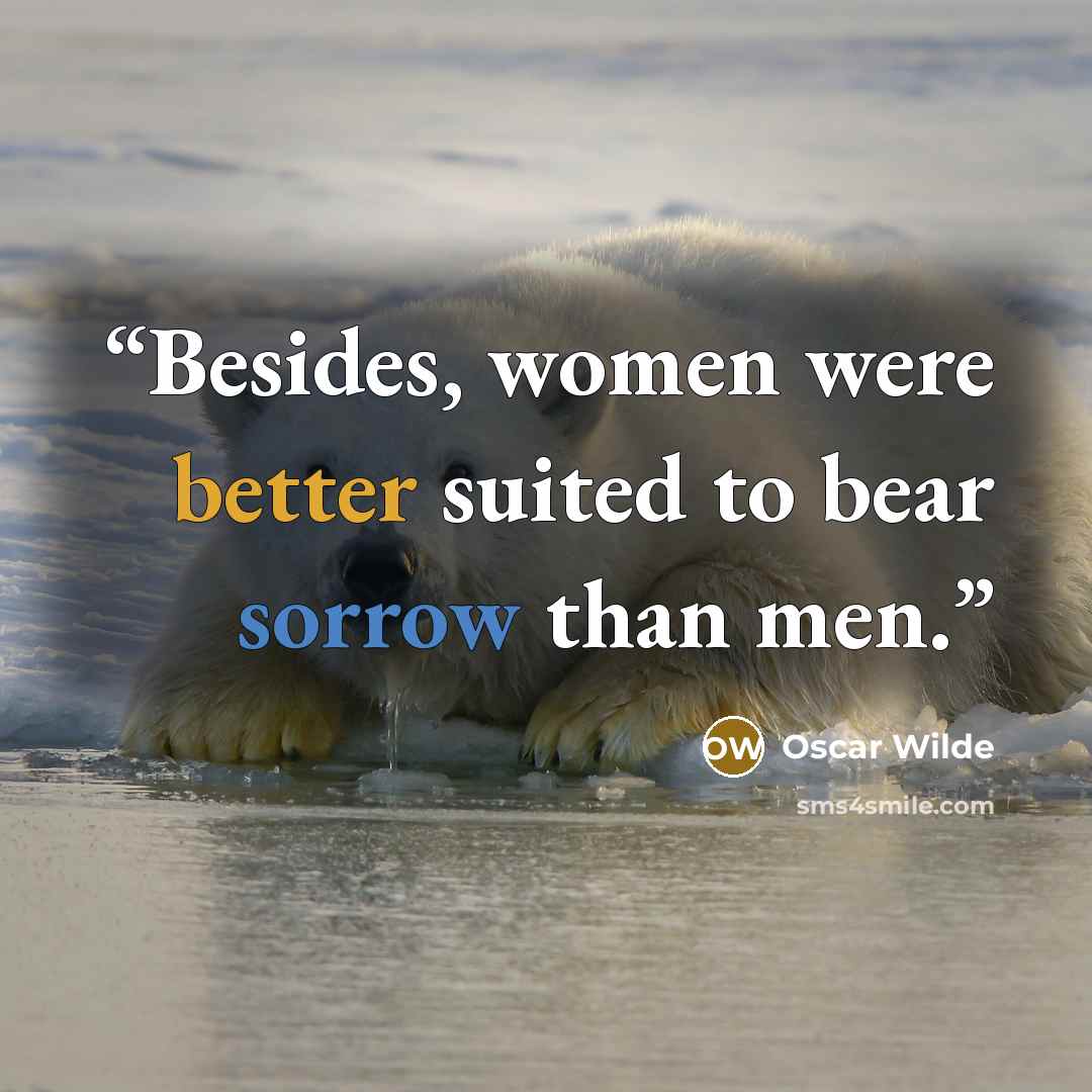 “Besides, women were better suited to bear sorrow than men.” quote by Oscar Wilde