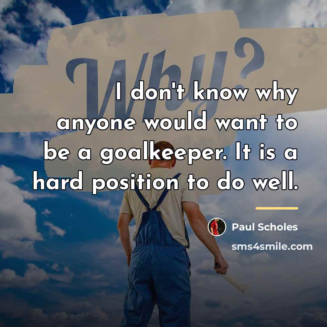 “I don't know why anyone would want to be a…” quote by Paul Scholes