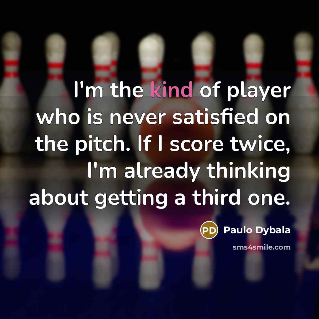 “I'm the kind of player who is never satisfied on…” quote by Paulo Dybala