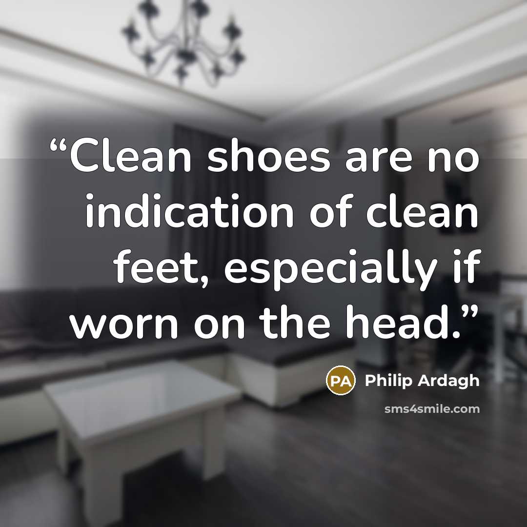 “Clean shoes are no indication of clean feet, especially if worn on the head.” quote by Philip Ardagh