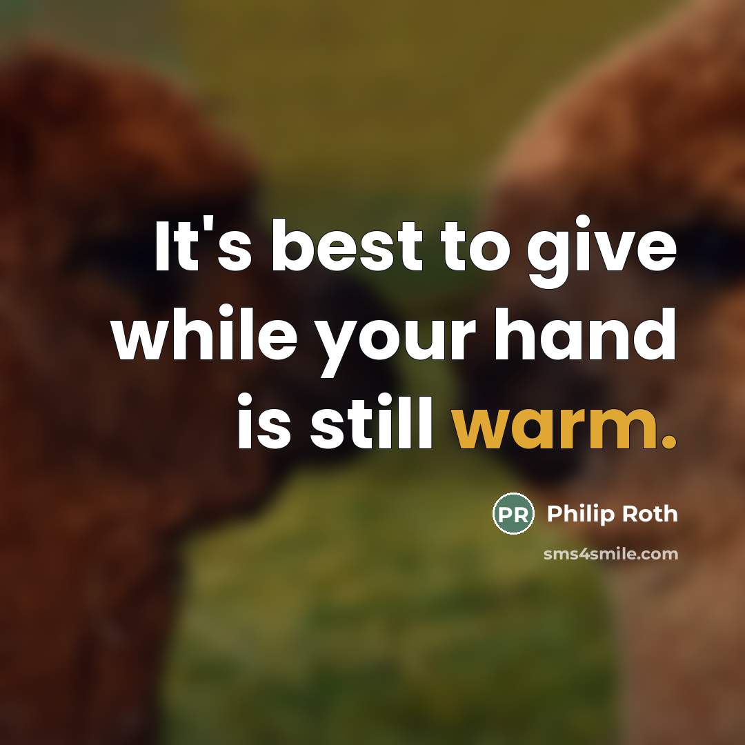 “It's best to give while your hand is still warm.…” quote by Philip Roth