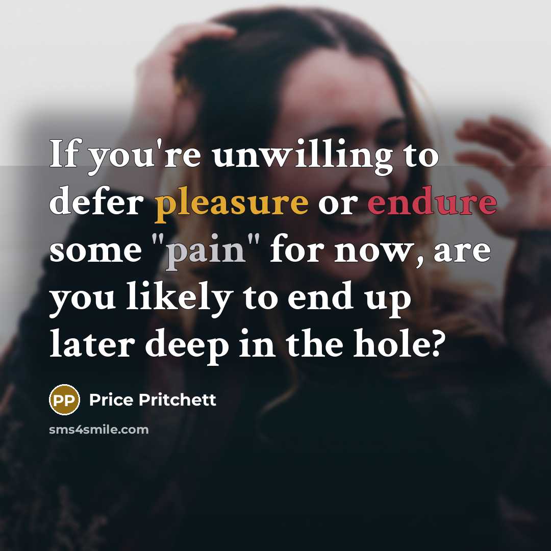 “If you're unwilling to defer pleasure or endure some "pain"…” quote by Price Pritchett