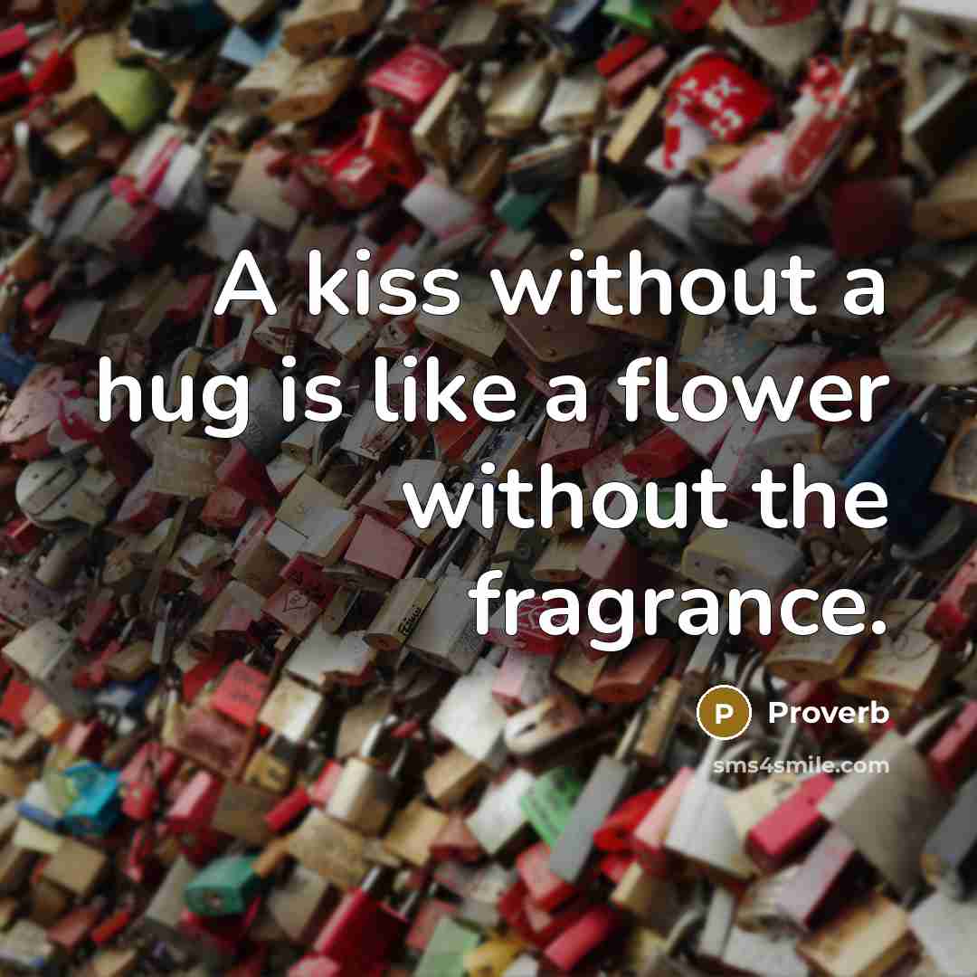 “A kiss without a hug is like a flower without…” quote by Proverb