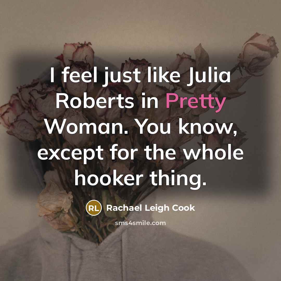 “I feel just like Julia Roberts in Pretty Woman. You…” quote by Rachael Leigh Cook