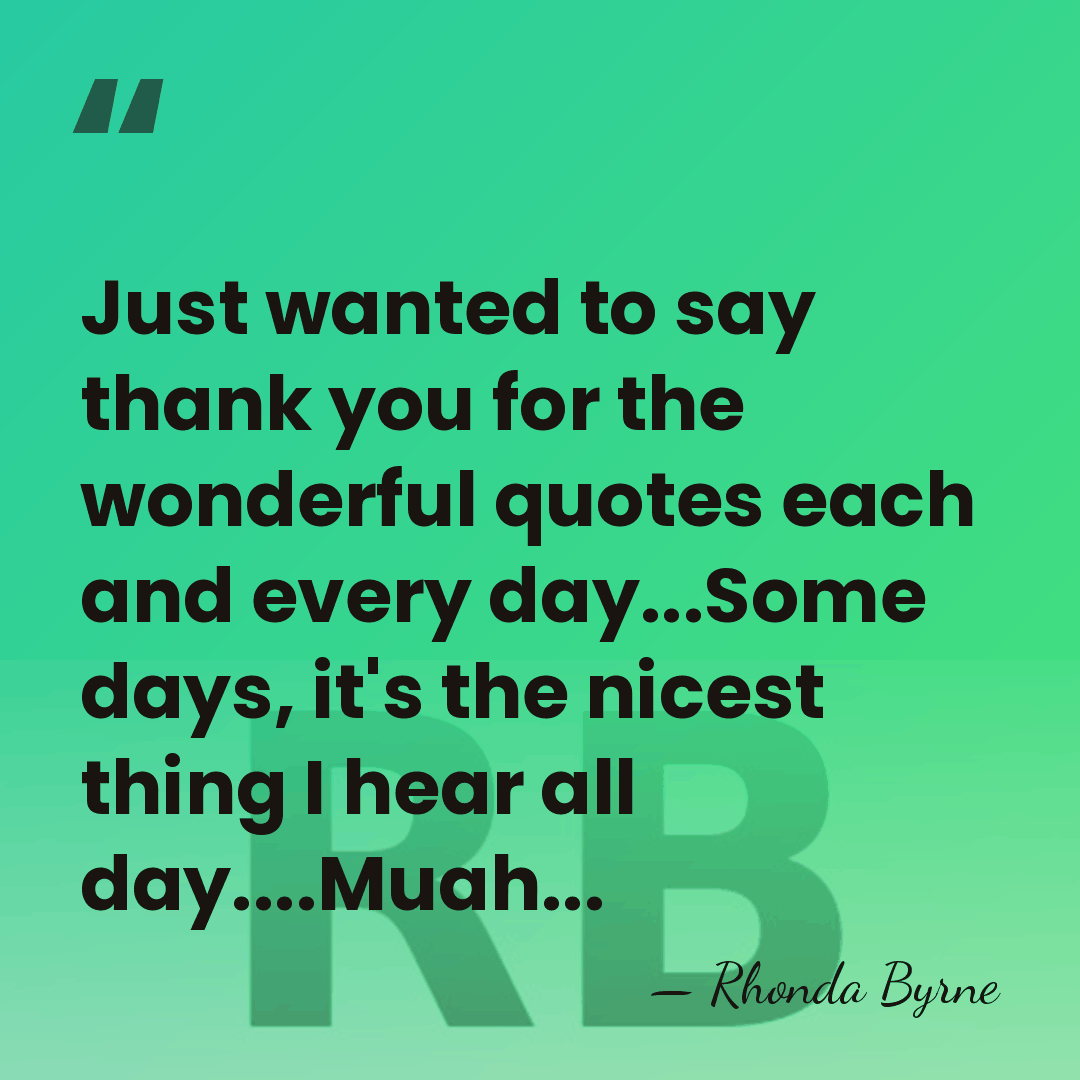 Just wanted to say thank you for the wonderful quotes each and&hellip; - Rhonda Byrne