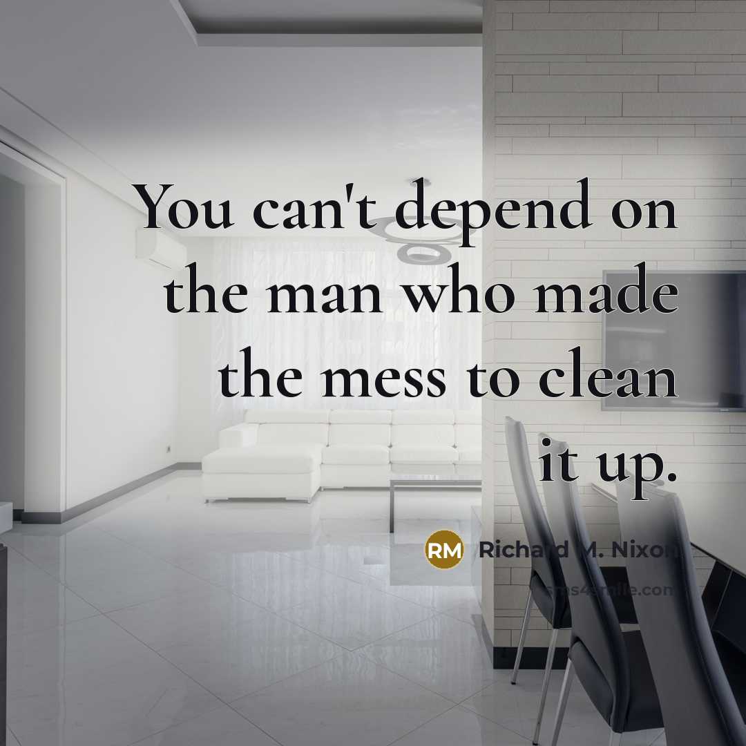 “You can't depend on the man who made the mess…” quote by Richard M. Nixon