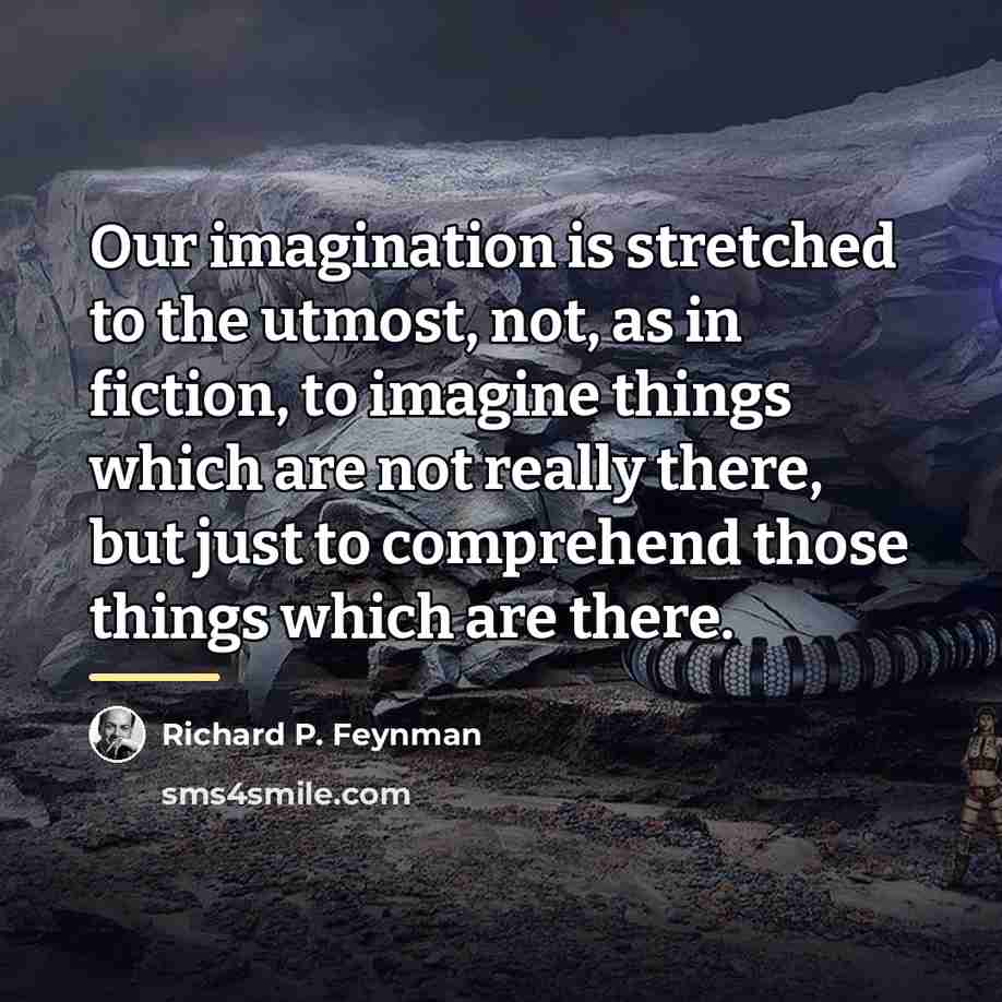 “Our imagination is stretched to the utmost, not, as in…” quote by Richard P. Feynman