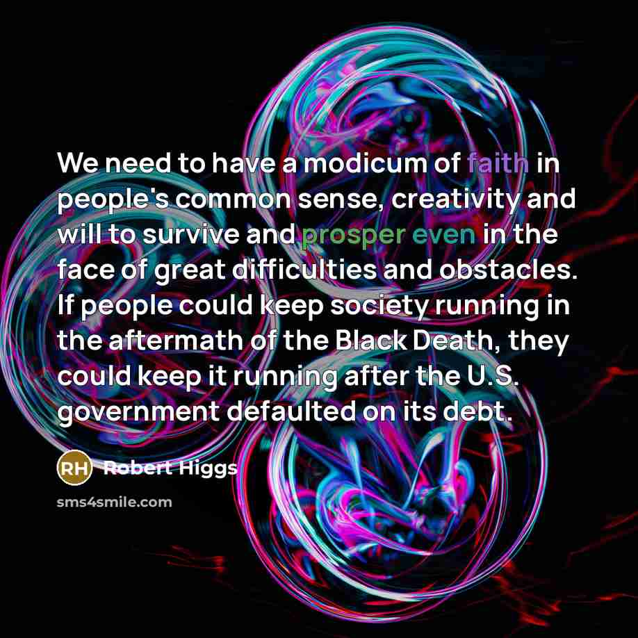 “We need to have a modicum of faith in people's…” quote by Robert Higgs