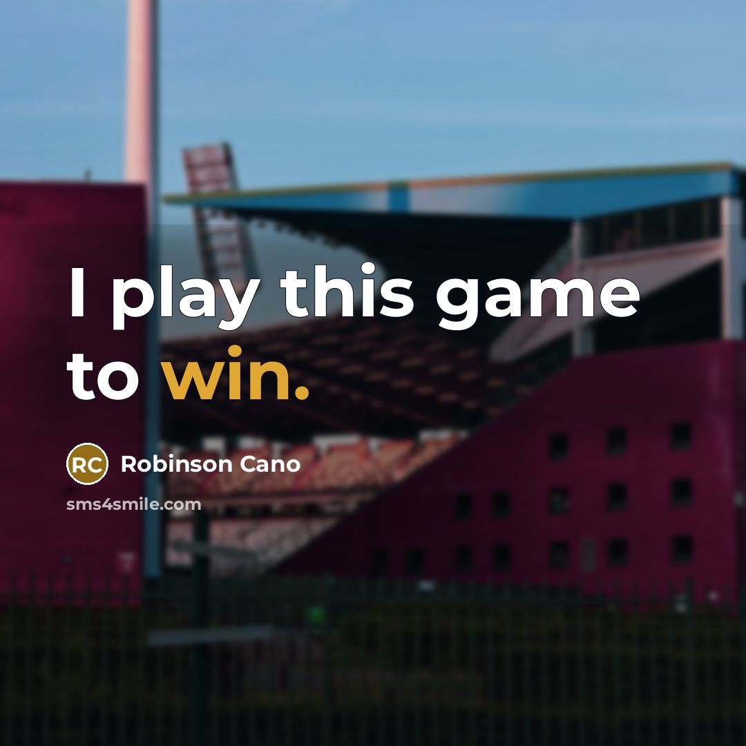 “I play this game to win.…” quote by Robinson Cano