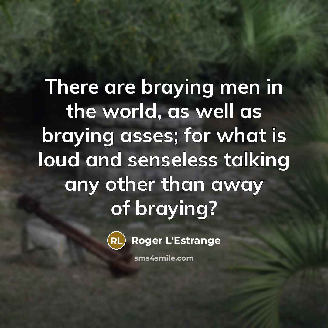 “There are braying men in the world, as well as…” quote by Roger L'Estrange