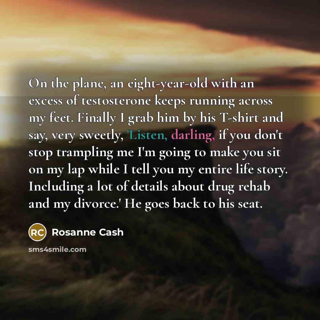 “On the plane, an eight-year-old with an excess of testosterone…” quote by Rosanne Cash