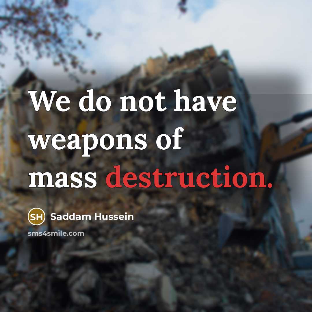 “We do not have weapons of mass destruction.…” quote by Saddam Hussein