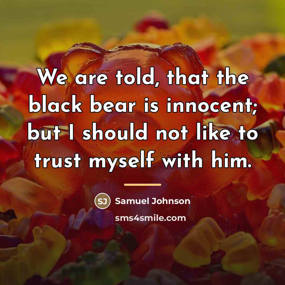 “We are told, that the black bear is innocent; but…” quote by Samuel Johnson