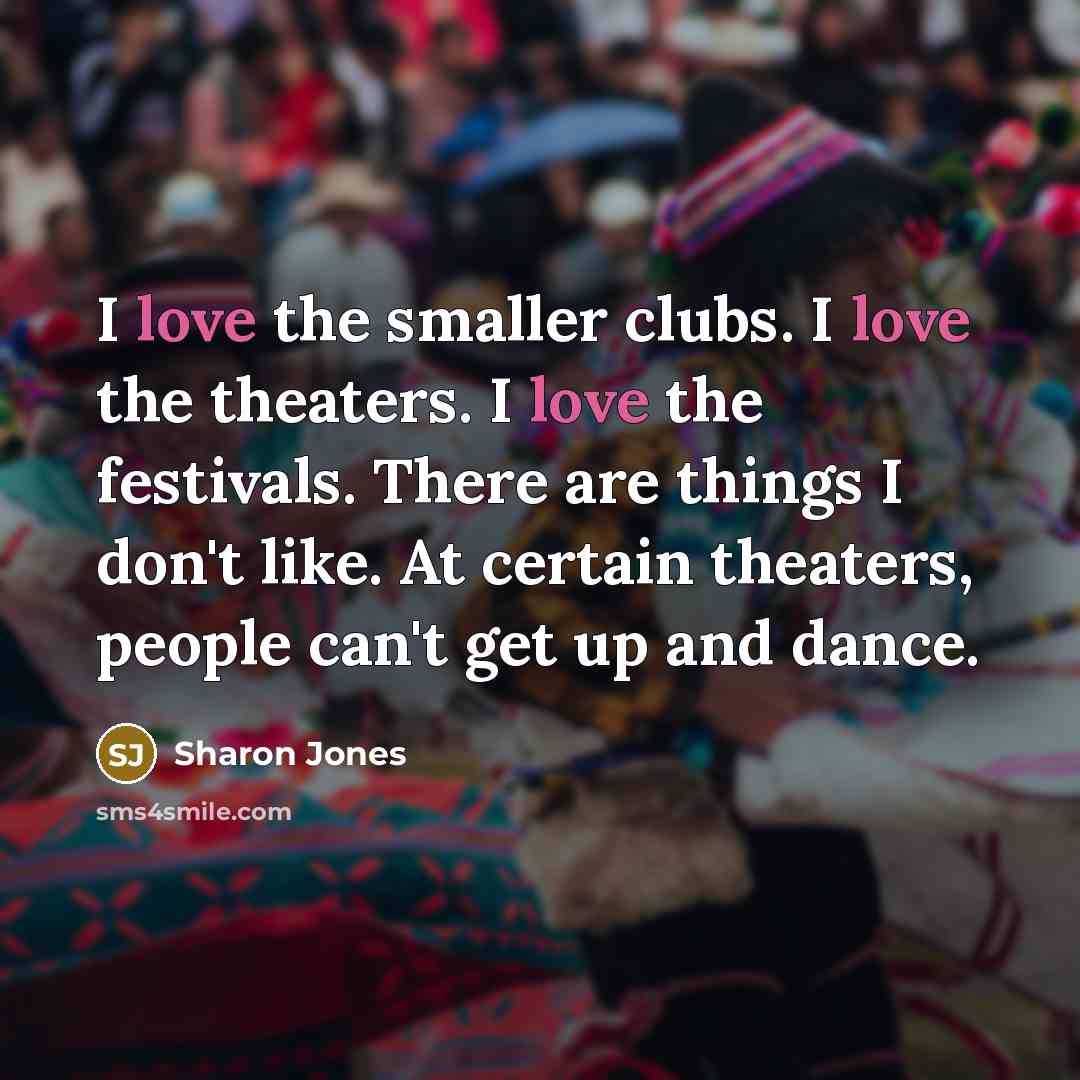 “I love the smaller clubs. I love the theaters. I…” quote by Sharon Jones
