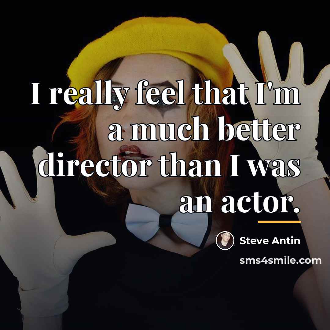 “I really feel that I'm a much better director than…” quote by Steve Antin