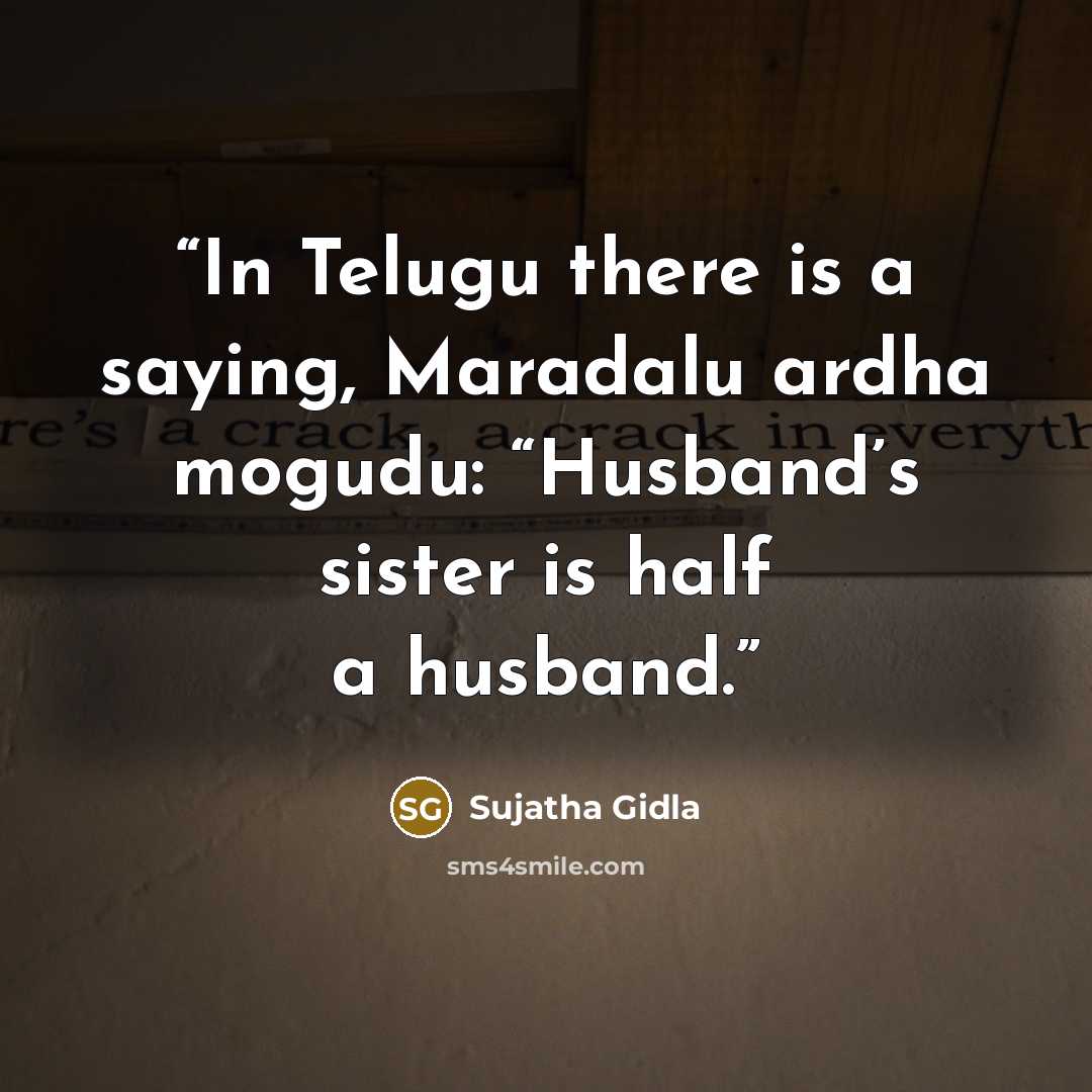 “In Telugu there is a saying, Maradalu ardha mogudu: “Husband’s sister is half a husband.” quote by Sujatha Gidla