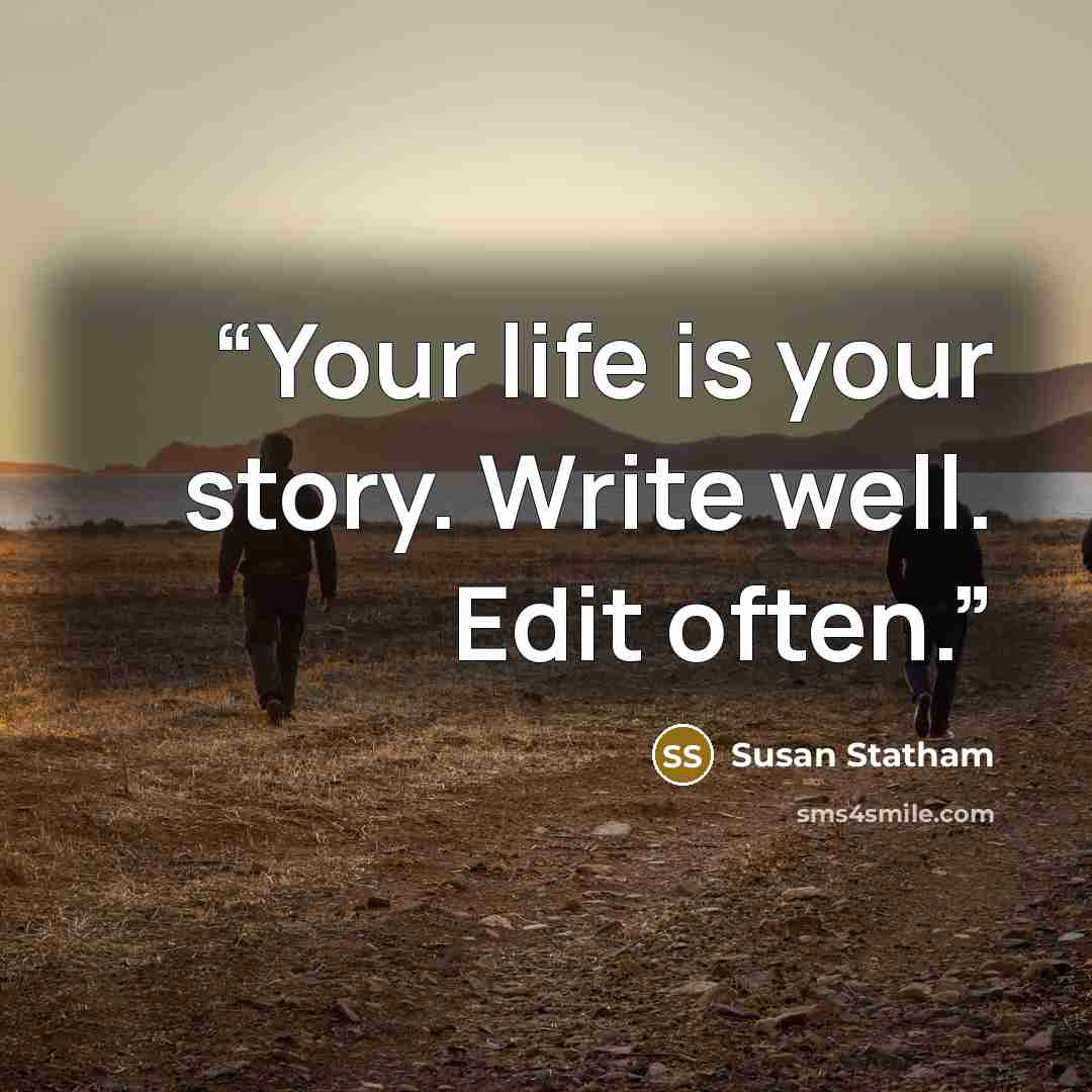 “Your life is your story. Write well. Edit often.” quote by Susan Statham