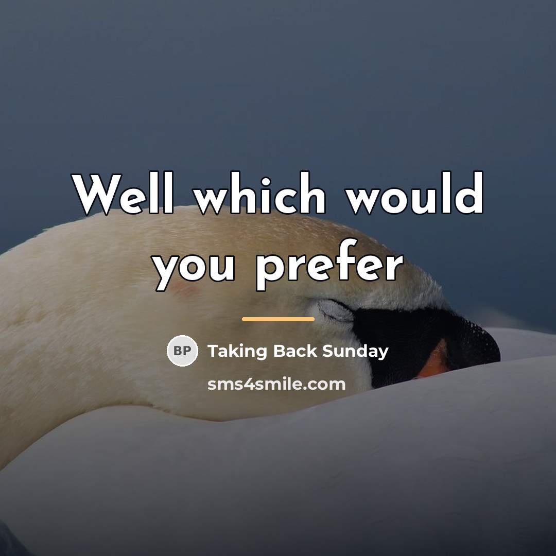 “Well which would you prefer…” quote by Taking Back Sunday