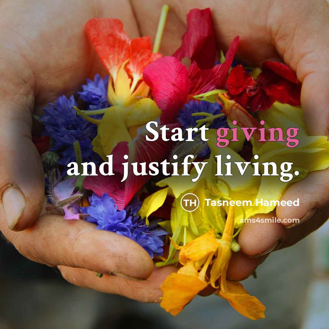 “Start giving and justify living.…” quote by Tasneem Hameed