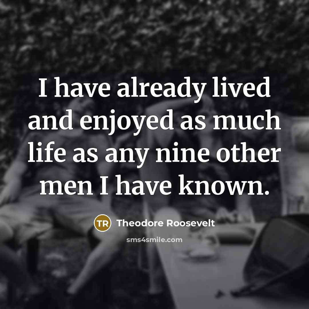 “I have already lived and enjoyed as much life as…” quote by Theodore Roosevelt
