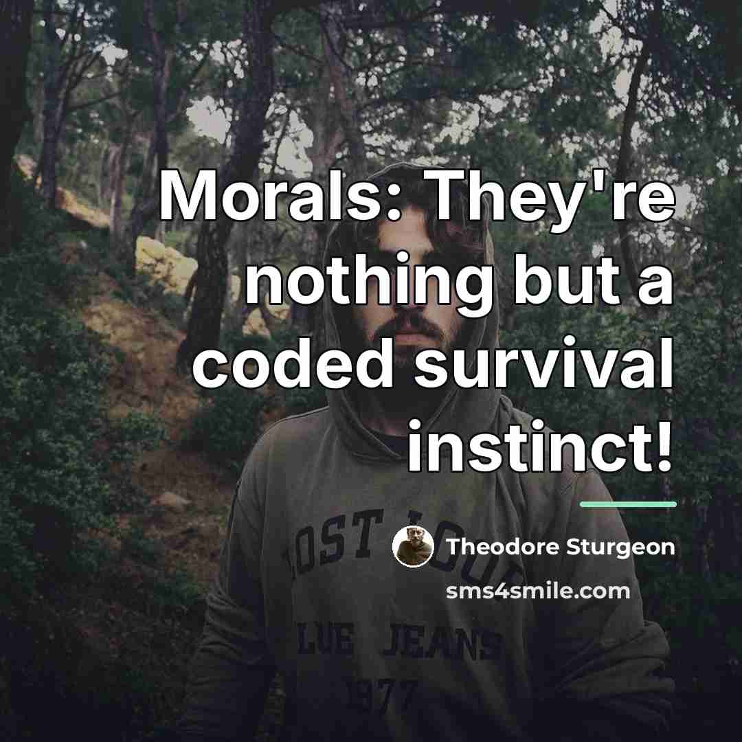 “Morals: They're nothing but a coded survival instinct!…” quote by Theodore Sturgeon