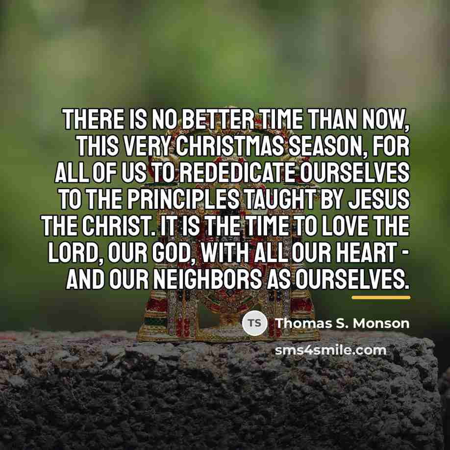 “There is no better time than now, this very Christmas…” quote by Thomas S. Monson