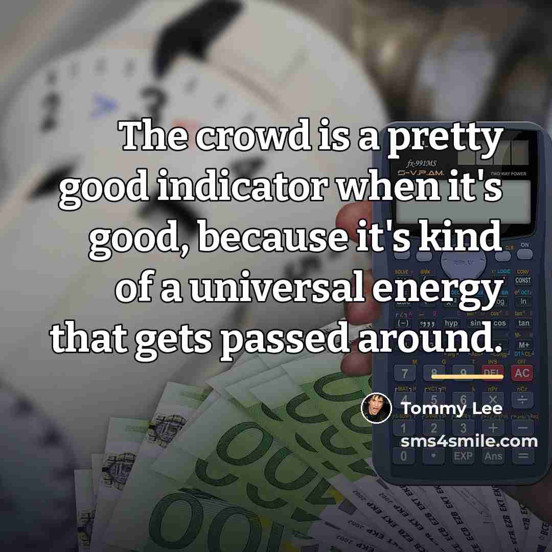 “The crowd is a pretty good indicator when it's good,…” quote by Tommy Lee