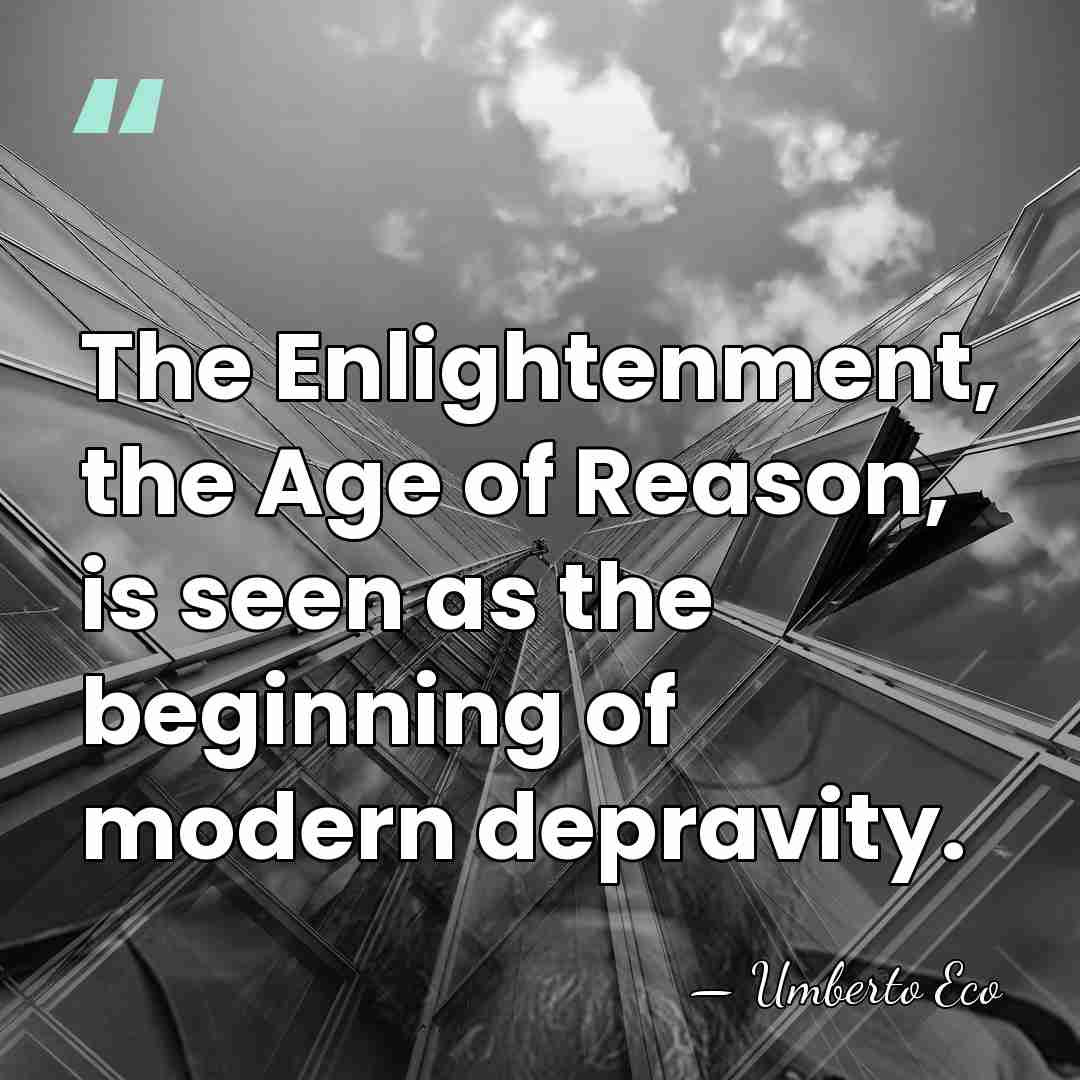 The Enlightenment, the Age of Reason, is seen as the beginning of&hellip; - Umberto Eco