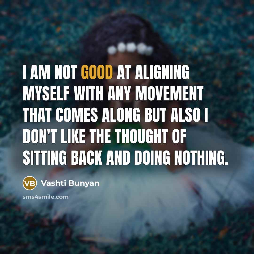 “I am not good at aligning myself with any movement…” quote by Vashti Bunyan