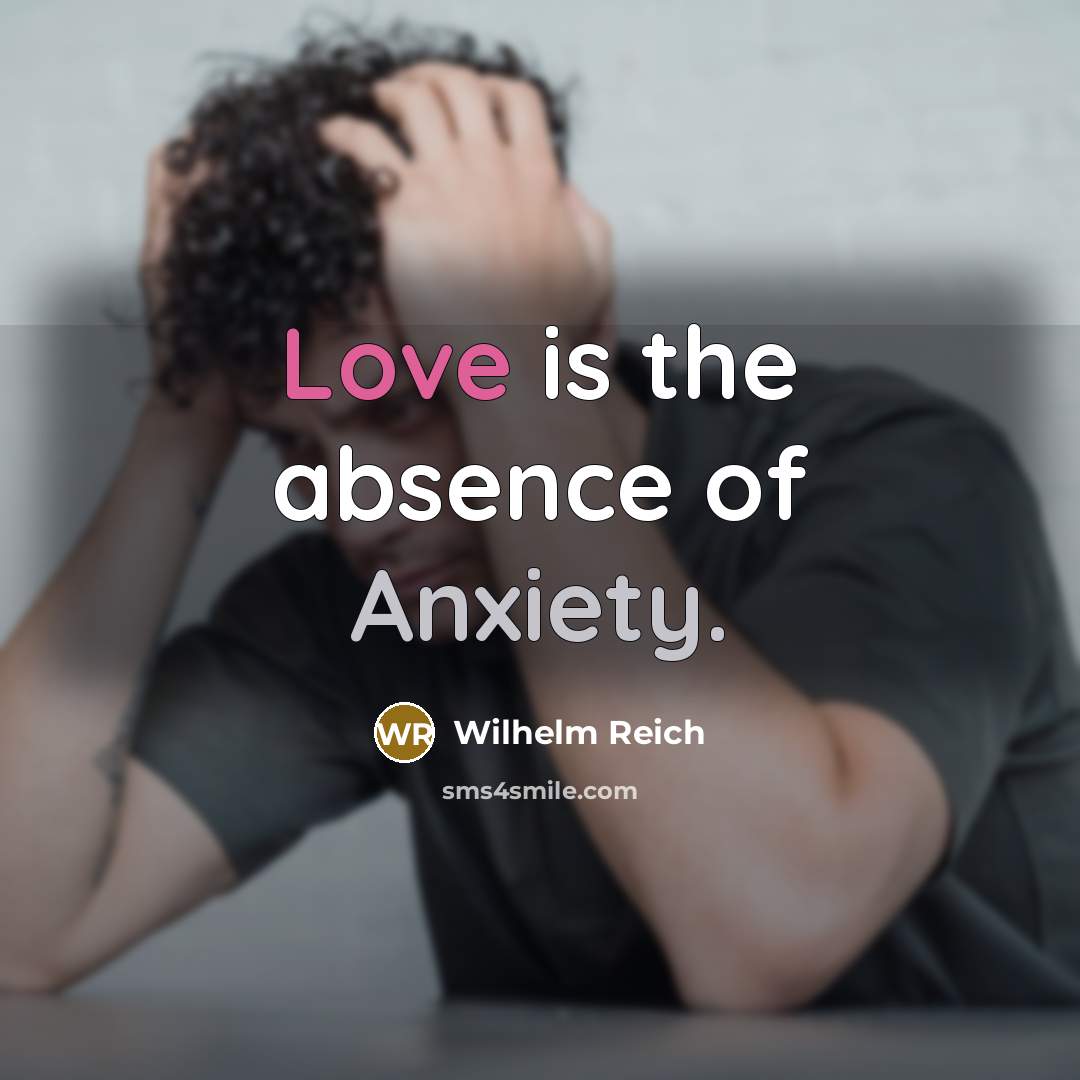 “Love is the absence of Anxiety.…” quote by Wilhelm Reich