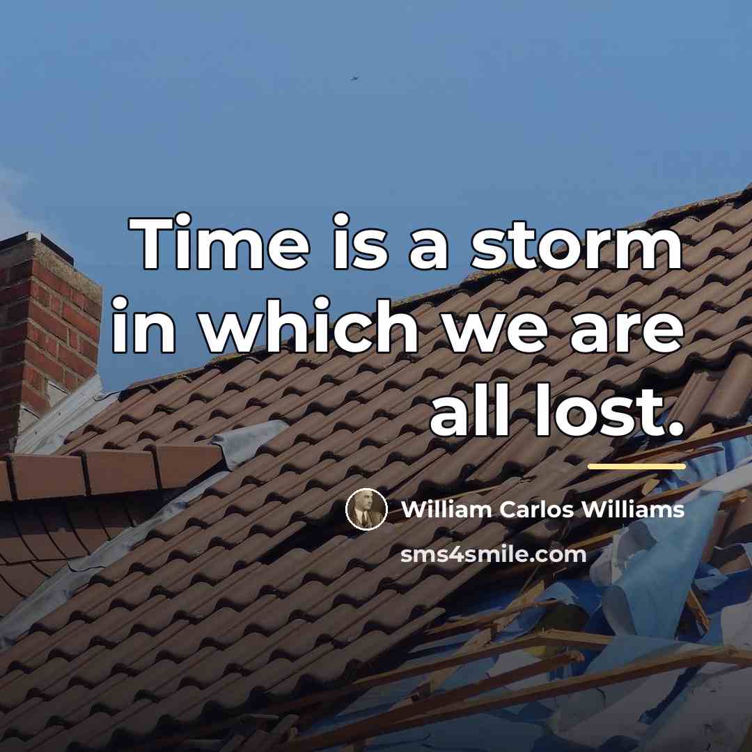 “Time is a storm in which we are all lost.…” quote by William Carlos Williams