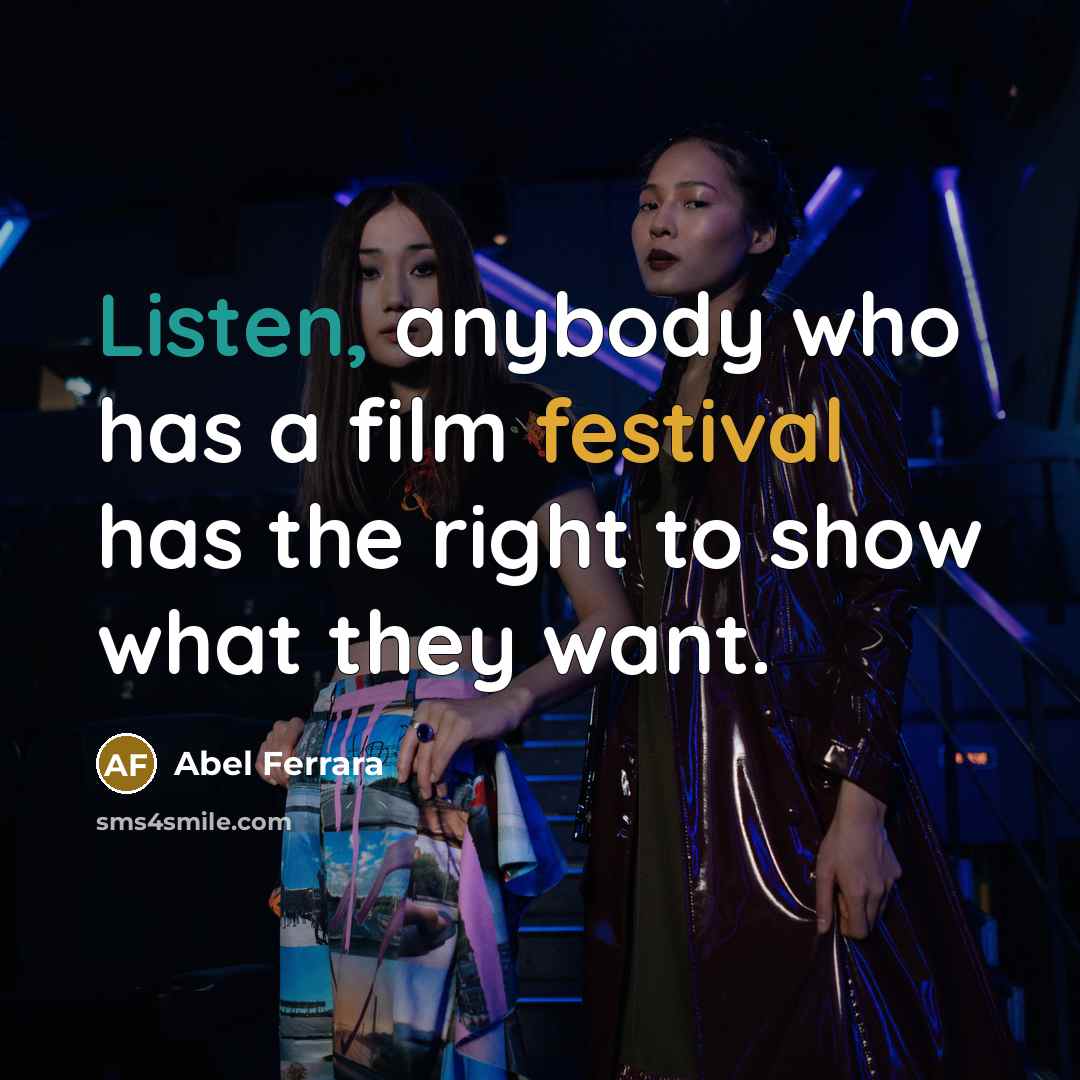 “Listen, anybody who has a film festival has the right…” quote by Abel Ferrara