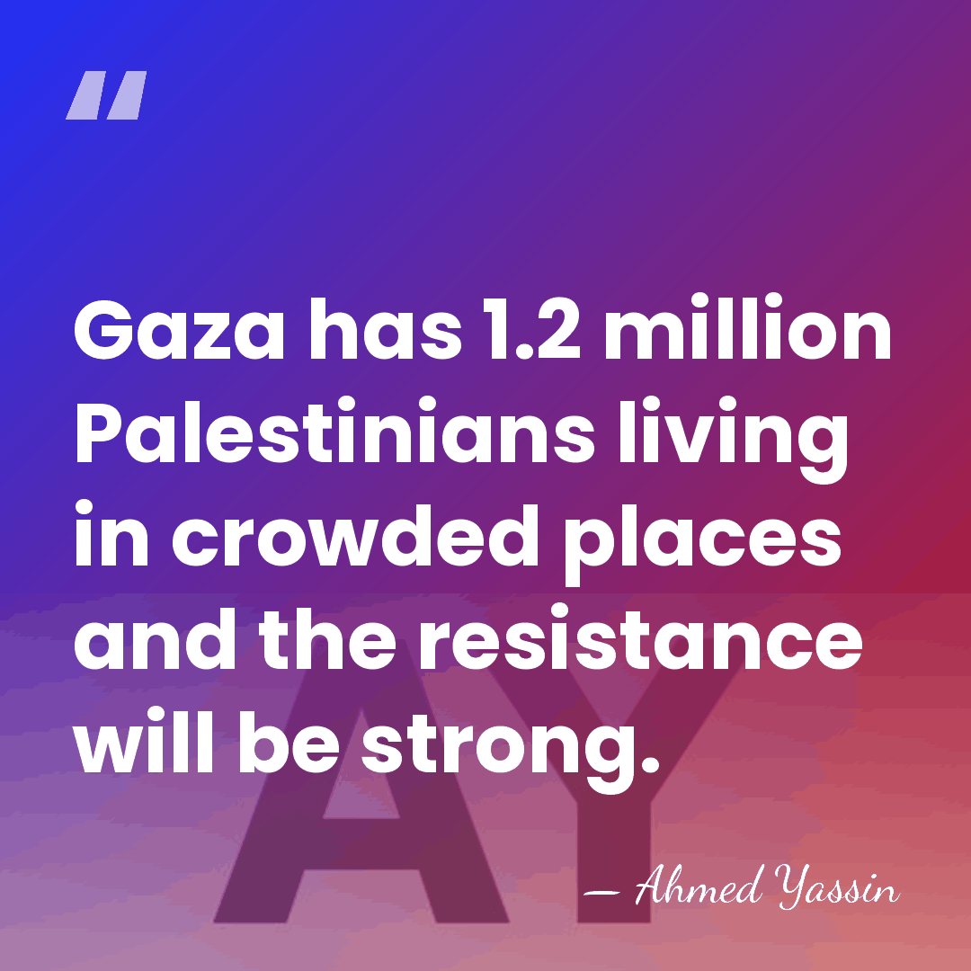 Gaza has 1.2 million Palestinians living in crowded places and the resistance&hellip; - Ahmed Yassin