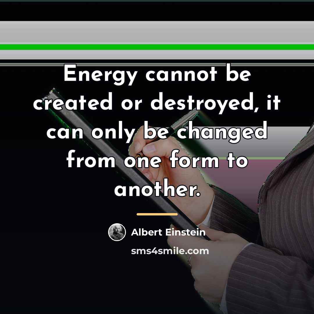 “Energy cannot be created or destroyed, it can only be…” quote by Albert Einstein