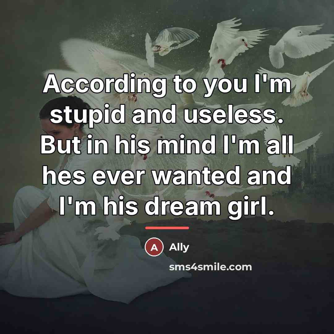 “According to you I'm stupid and useless. But in his…” quote by Ally