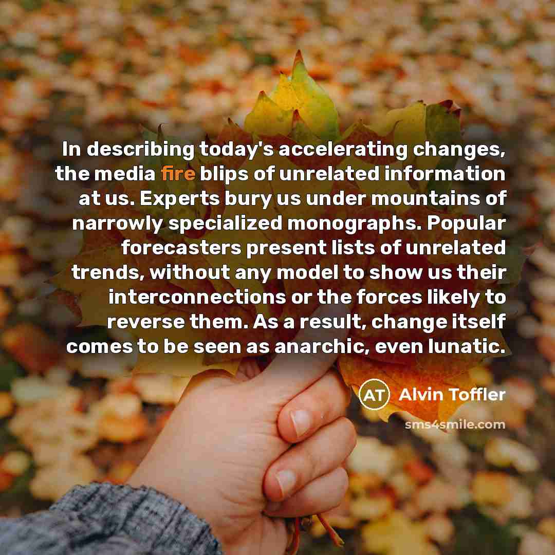 “In describing today's accelerating changes, the media fire blips of…” quote by Alvin Toffler