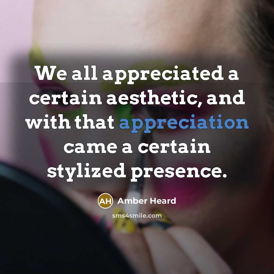 “We all appreciated a certain aesthetic, and with that appreciation…” quote by Amber Heard