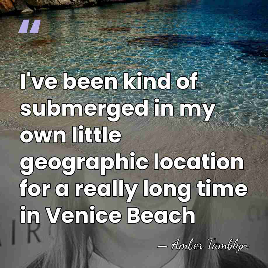 I've been kind of submerged in my own little geographic location for&hellip; - Amber Tamblyn