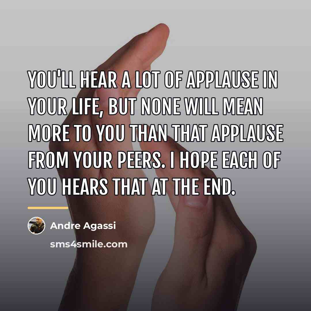 “You'll hear a lot of applause in your life, but…” quote by Andre Agassi