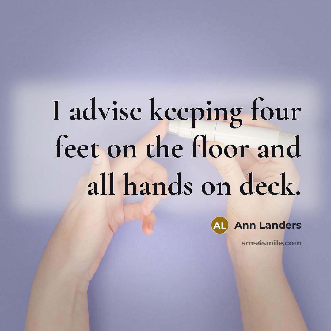 “I advise keeping four feet on the floor and all…” quote by Ann Landers