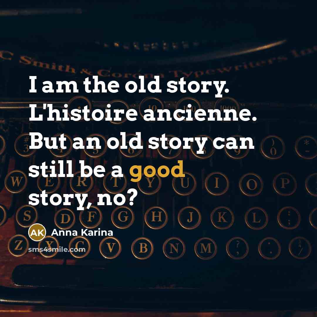 “I am the old story. L'histoire ancienne. But an old…” quote by Anna Karina