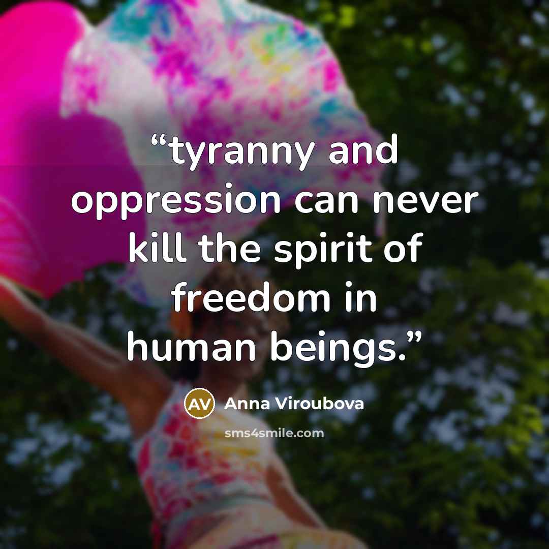 “tyranny and oppression can never kill the spirit of freedom in human beings.” quote by Anna Viroubova